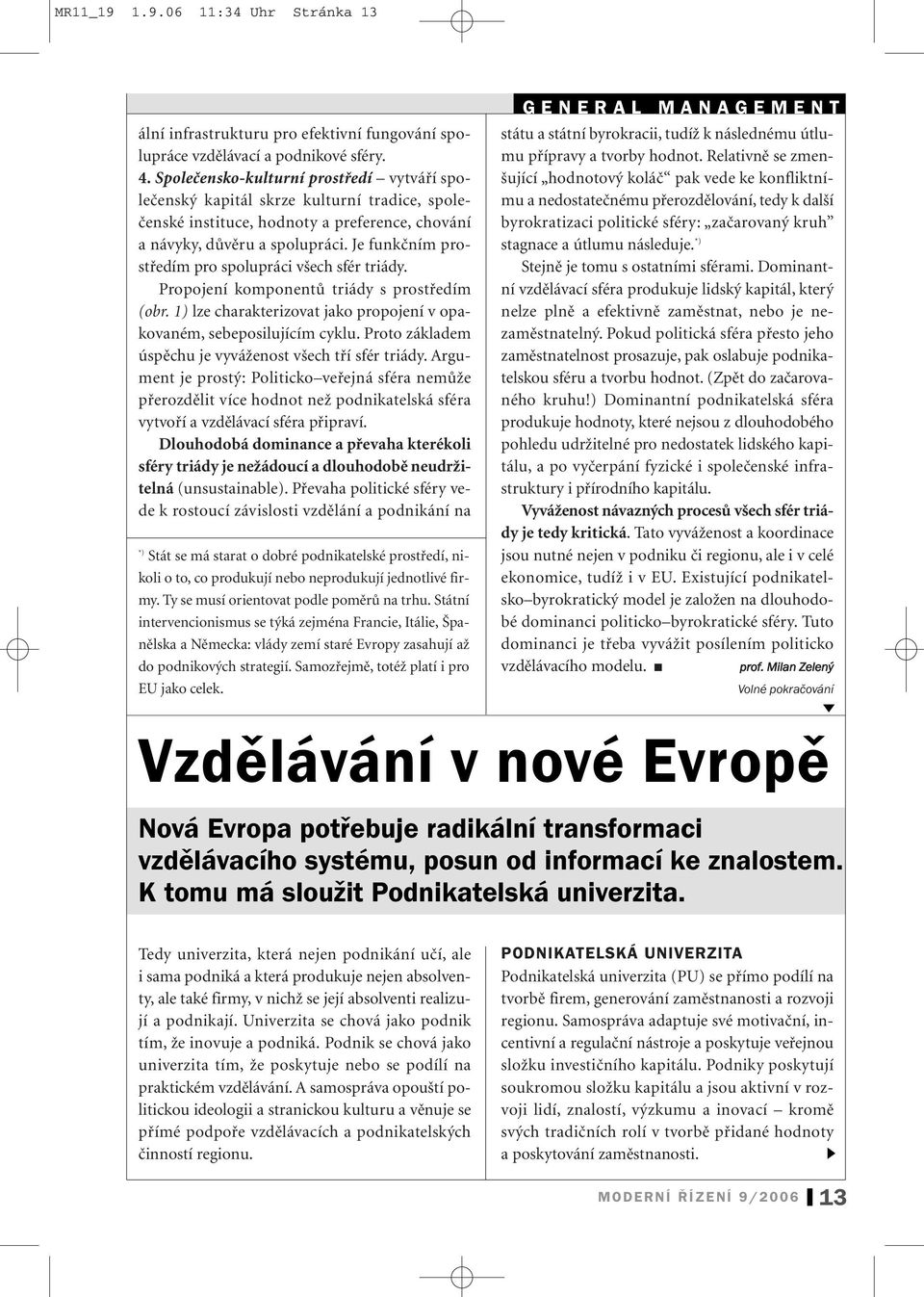 Je funkčním prostředím pro spolupráci všech sfér triády. Propojení komponentů triády s prostředím (obr. 1) lze charakterizovat jako propojení v opakovaném,sebeposilujícím cyklu.