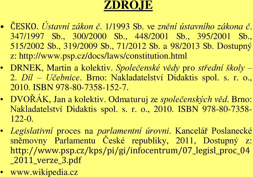 , 2010. ISBN 978-80-7358-152-7. DVOŘÁK, Jan a kolektiv. Odmaturuj ze společenských věd. Brno: Nakladatelství Didaktis spol. s. r. o., 2010. ISBN 978-80-7358-122-0.