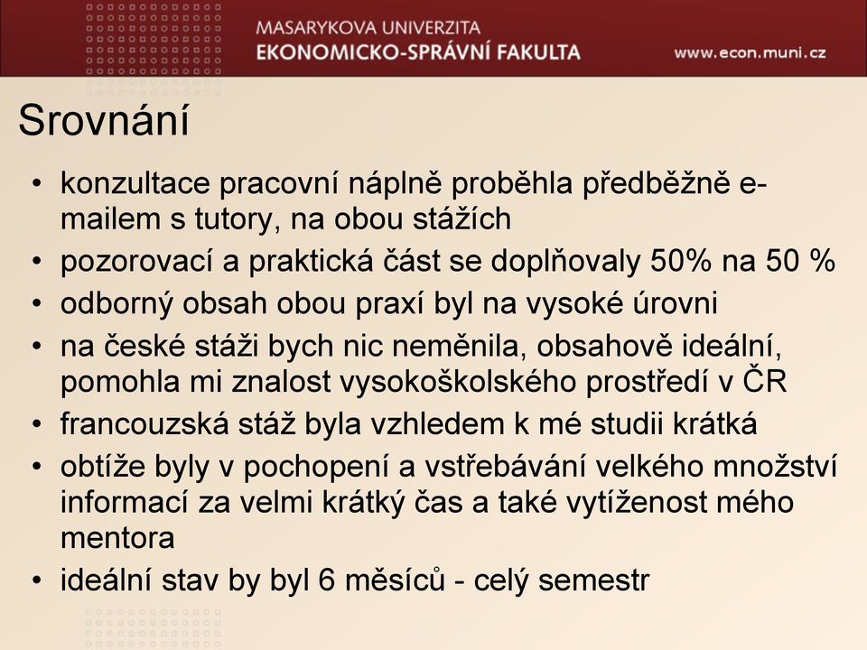 pomohla mi znalost vysokoškolského prostředí v ČR francouzská stáž byla vzhledem k mé studii krátká obtíže byly v pochopení a