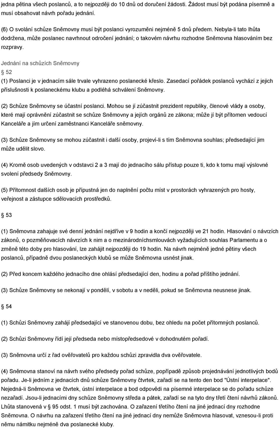 Nebyla-li tato lhůta dodržena, může poslanec navrhnout odročení jednání; o takovém návrhu rozhodne Sněmovna hlasováním bez rozpravy.