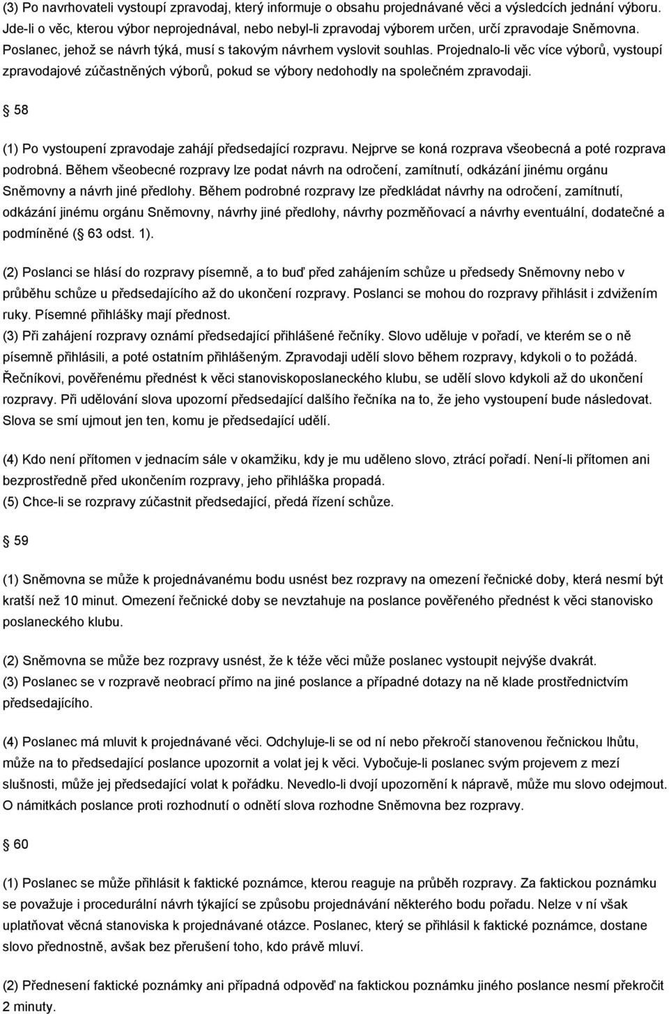 Projednalo-li věc více výborů, vystoupí zpravodajové zúčastněných výborů, pokud se výbory nedohodly na společném zpravodaji. 58 (1) Po vystoupení zpravodaje zahájí předsedající rozpravu.