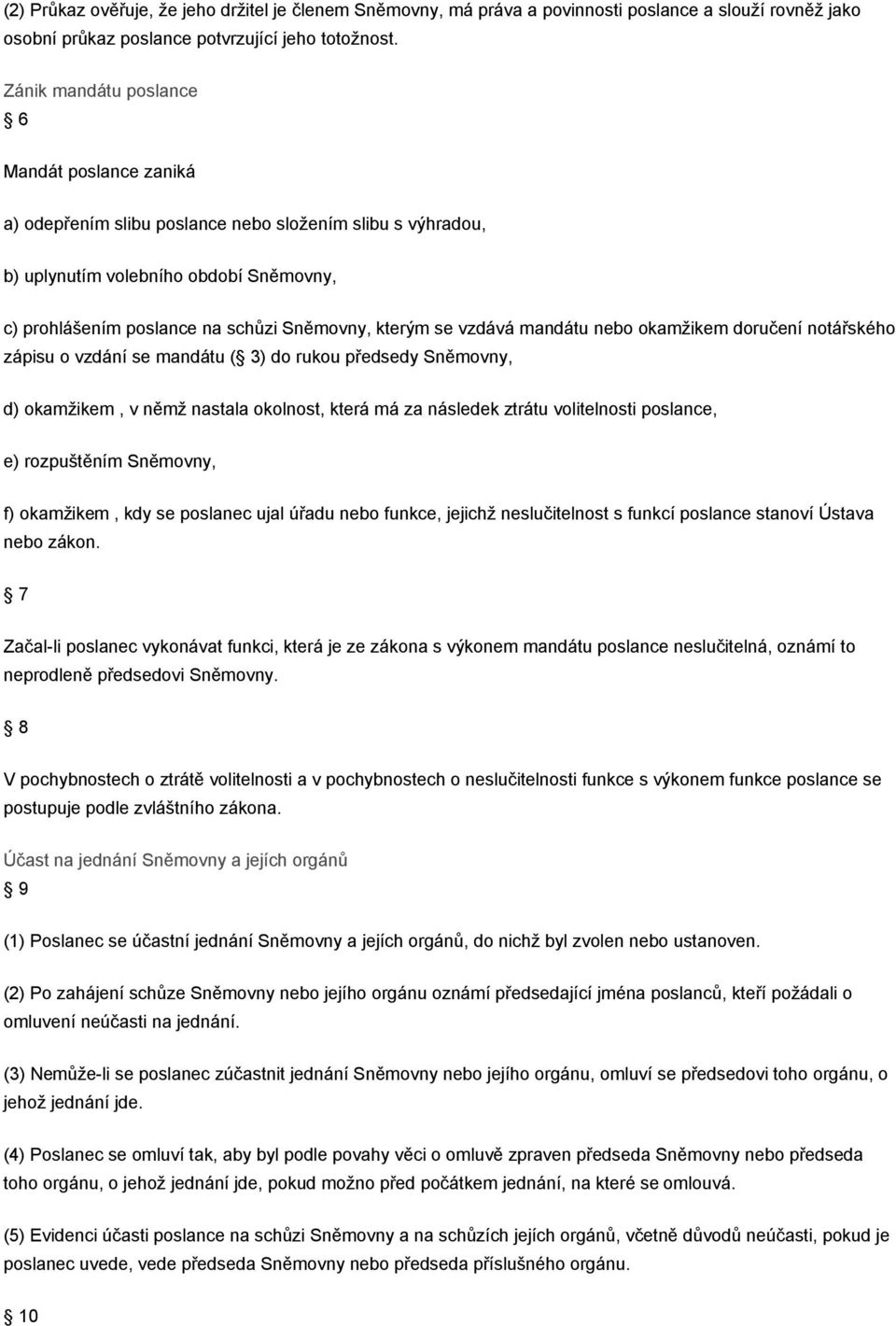 se vzdává mandátu nebo okamžikem doručení notářského zápisu o vzdání se mandátu ( 3) do rukou předsedy Sněmovny, d) okamžikem, v němž nastala okolnost, která má za následek ztrátu volitelnosti