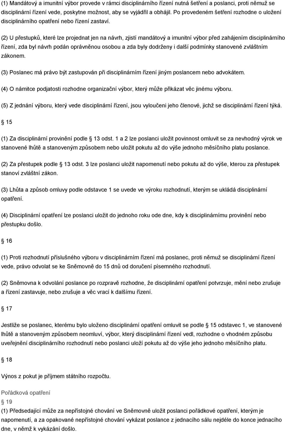 (2) U přestupků, které lze projednat jen na návrh, zjistí mandátový a imunitní výbor před zahájením disciplinárního řízení, zda byl návrh podán oprávněnou osobou a zda byly dodrženy i další podmínky