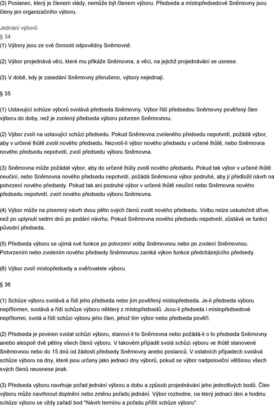 (3) V době, kdy je zasedání Sněmovny přerušeno, výbory nejednají. 35 (1) Ustavující schůze výborů svolává předseda Sněmovny.