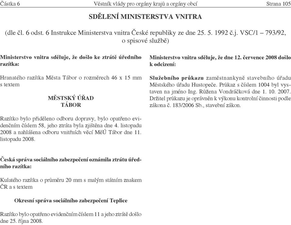 VSC/1 793/92, o spisové službě) Ministerstvo vnitra sděluje, že došlo ke ztrátě úředního razítka: Hranatého razítka Města Tábor o rozměrech 46 x 15 mm s textem MĚSTSKÝ ÚŘAD TÁBOR Ministerstvo vnitra