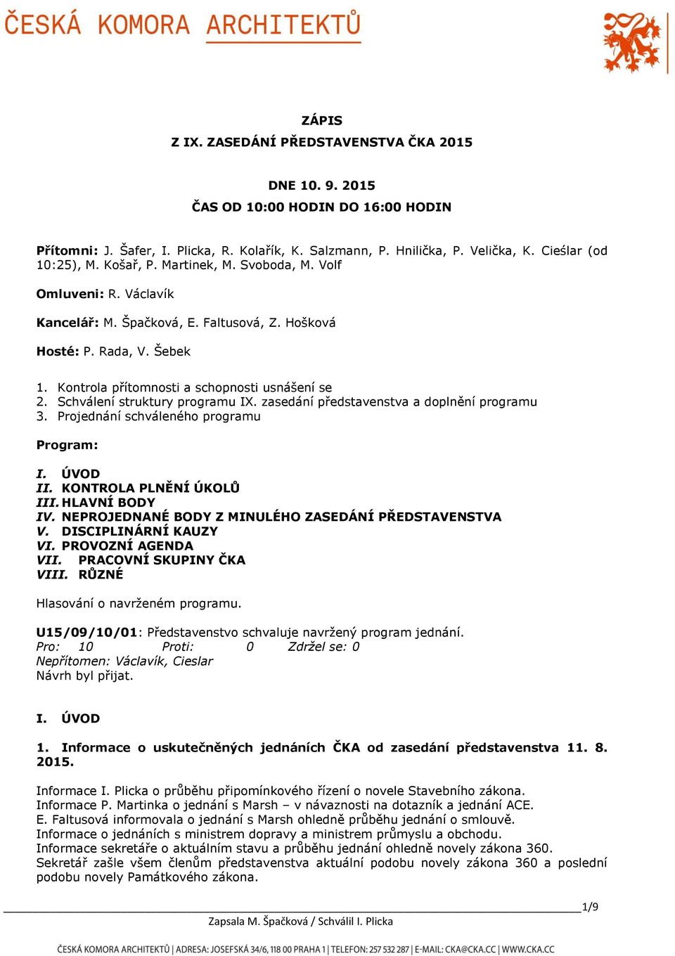 Kontrola přítomnosti a schopnosti usnášení se 2. Schválení struktury programu IX. zasedání představenstva a doplnění programu 3. Projednání schváleného programu Program: I. ÚVOD II.