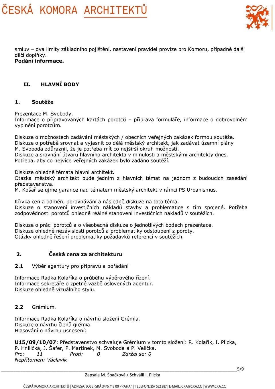 Diskuze o potřebě srovnat a vyjasnit co dělá městský architekt, jak zadávat územní plány M. Svoboda zdůraznil, že je potřeba mít co nejširší okruh možností.