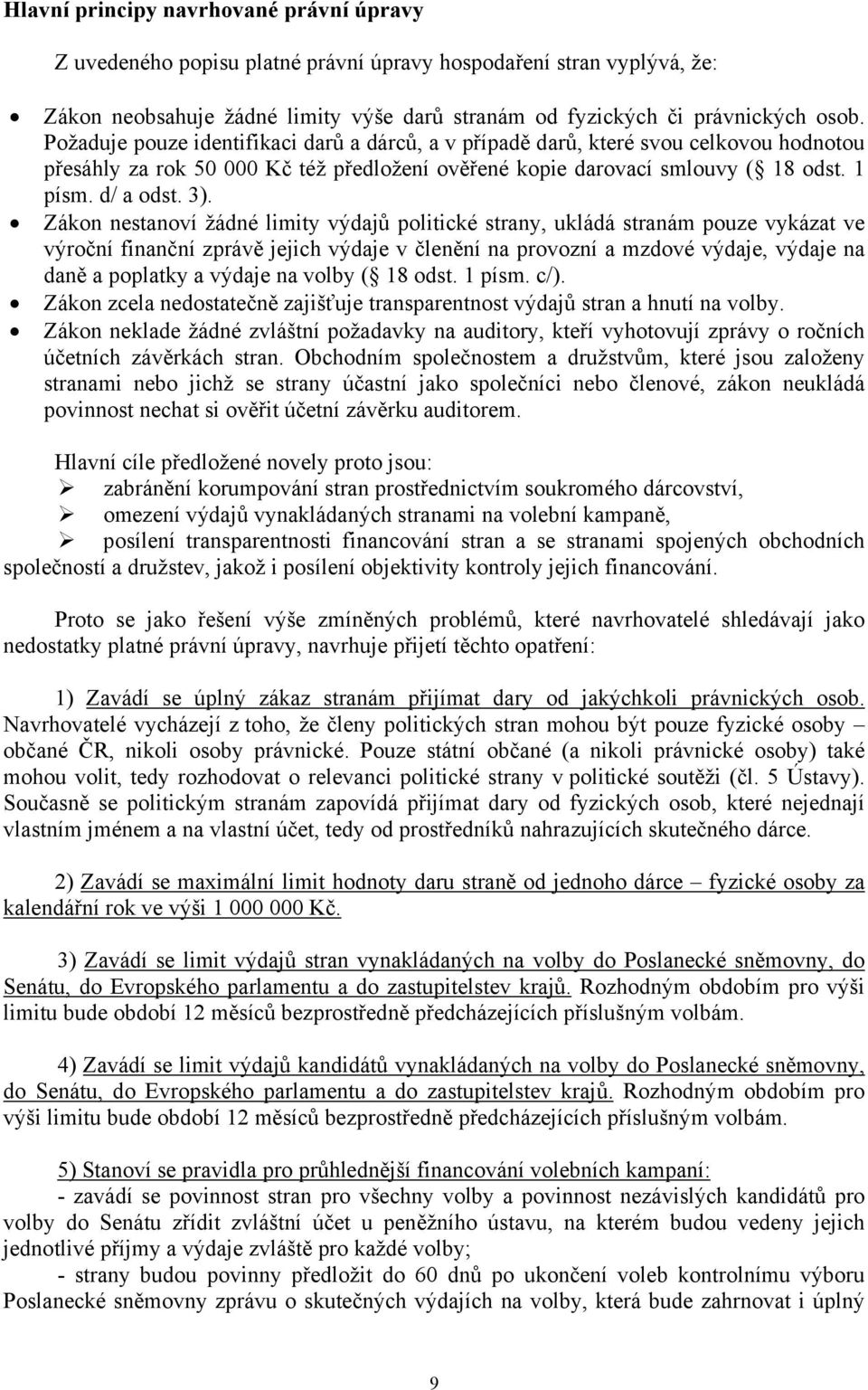 Zákon nestanoví žádné limity výdajů politické strany, ukládá stranám pouze vykázat ve výroční finanční zprávě jejich výdaje v členění na provozní a mzdové výdaje, výdaje na daně a poplatky a výdaje