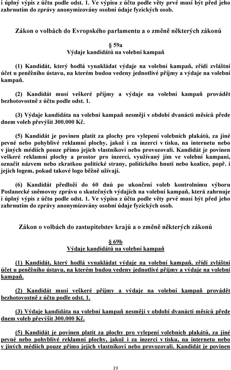 peněžního ústavu, na kterém budou vedeny jednotlivé příjmy a výdaje na volební kampaň. (2) Kandidát musí veškeré příjmy a výdaje na volební kampaň provádět bezhotovostně z účtu podle odst. 1.