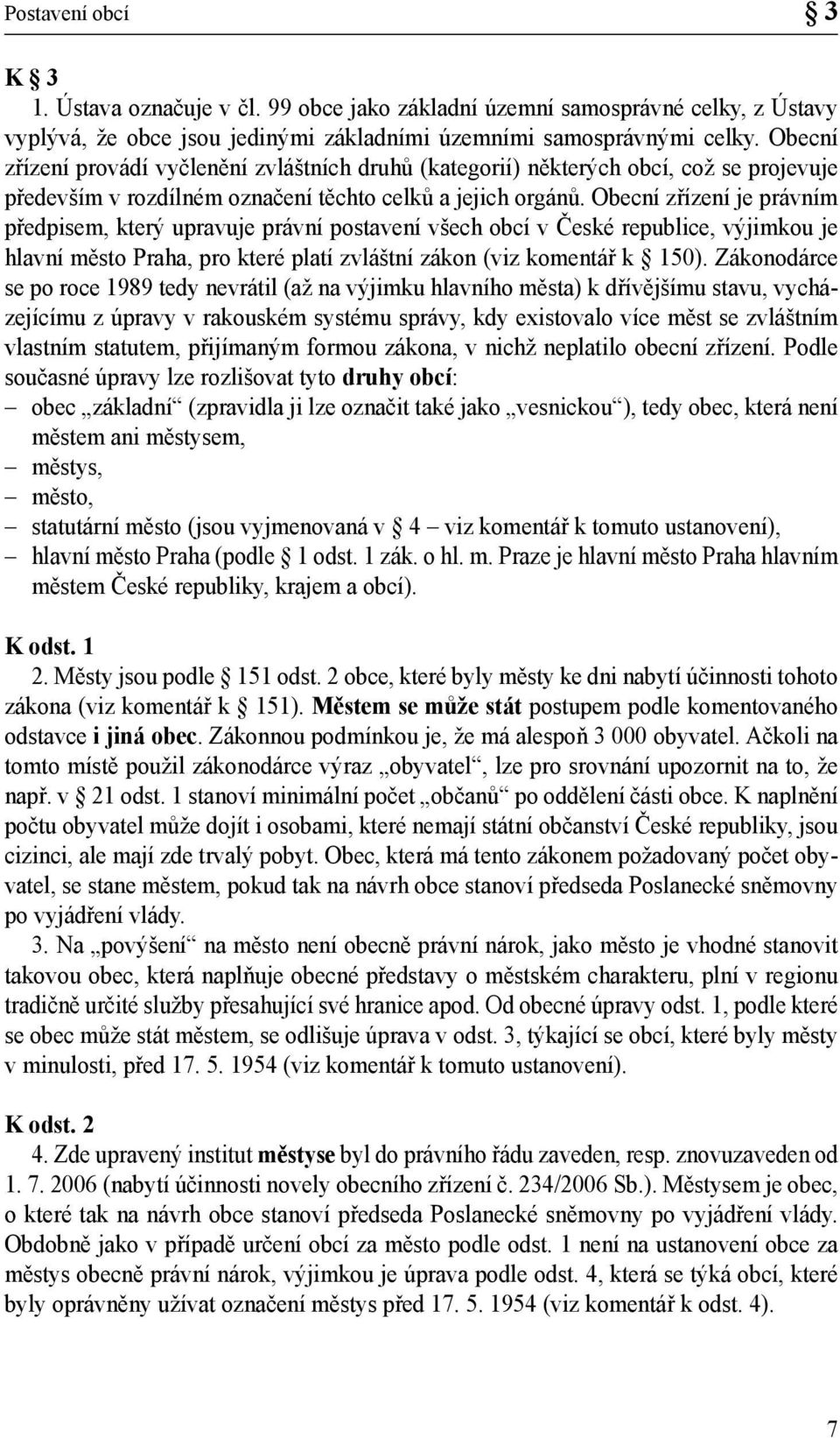 Obecní zřízení je právním předpisem, který upravuje právní postavení všech obcí v České republice, výjimkou je hlavní město Praha, pro které platí zvláštní zákon (viz komentář k 150).