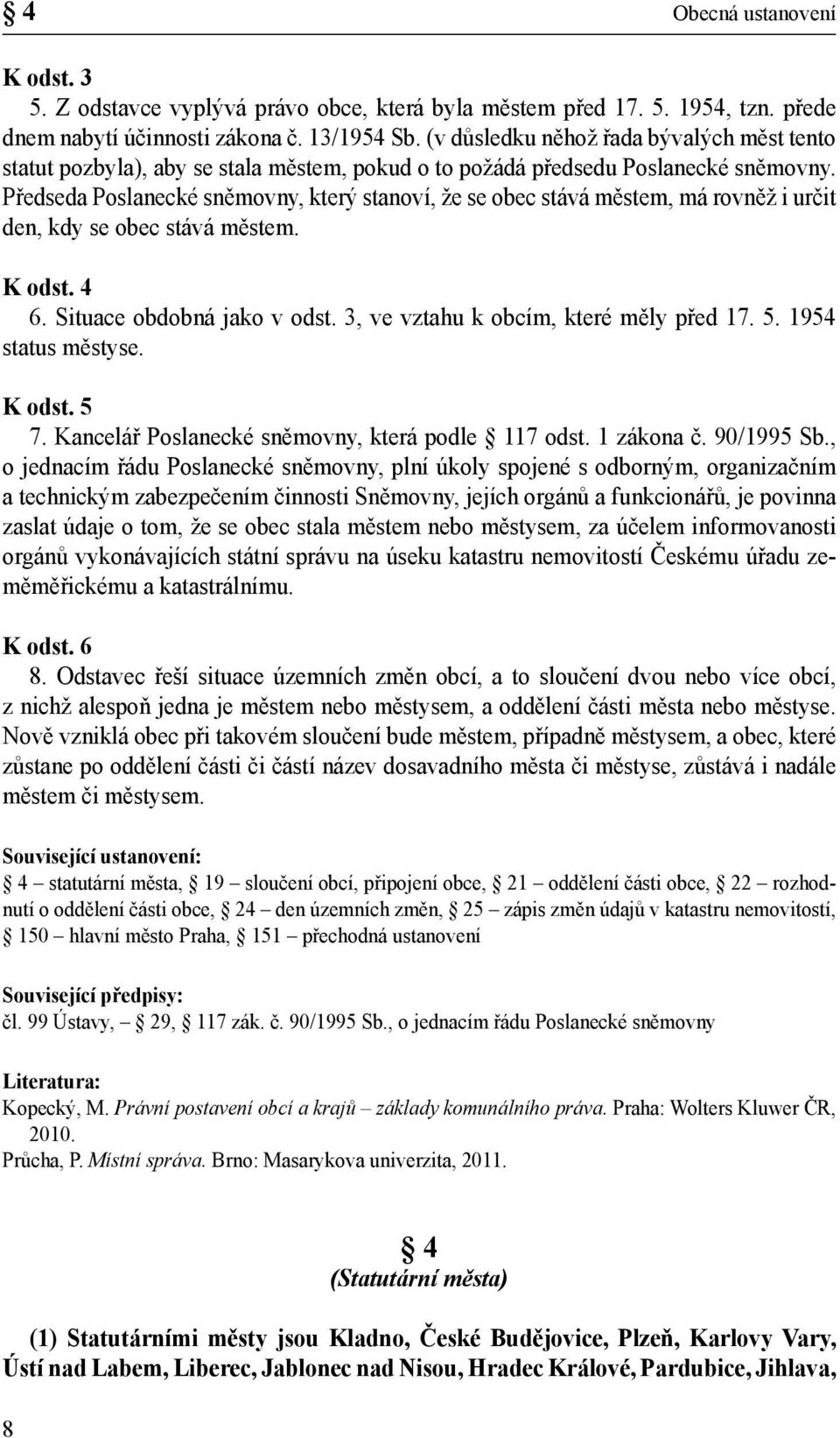 Předseda Poslanecké sněmovny, který stanoví, že se obec stává městem, má rovněž i určit den, kdy se obec stává městem. K odst. 4 6. Situace obdobná jako v odst.