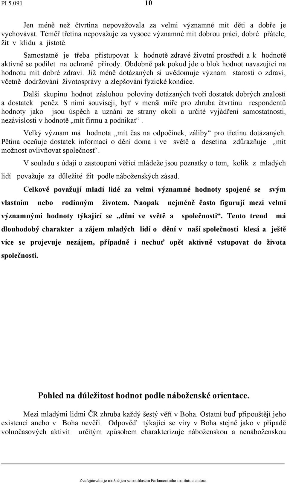 Již méně dotázaných si uvědomuje význam starosti o zdraví, včetně dodržování životosprávy a zlepšování fyzické kondice.