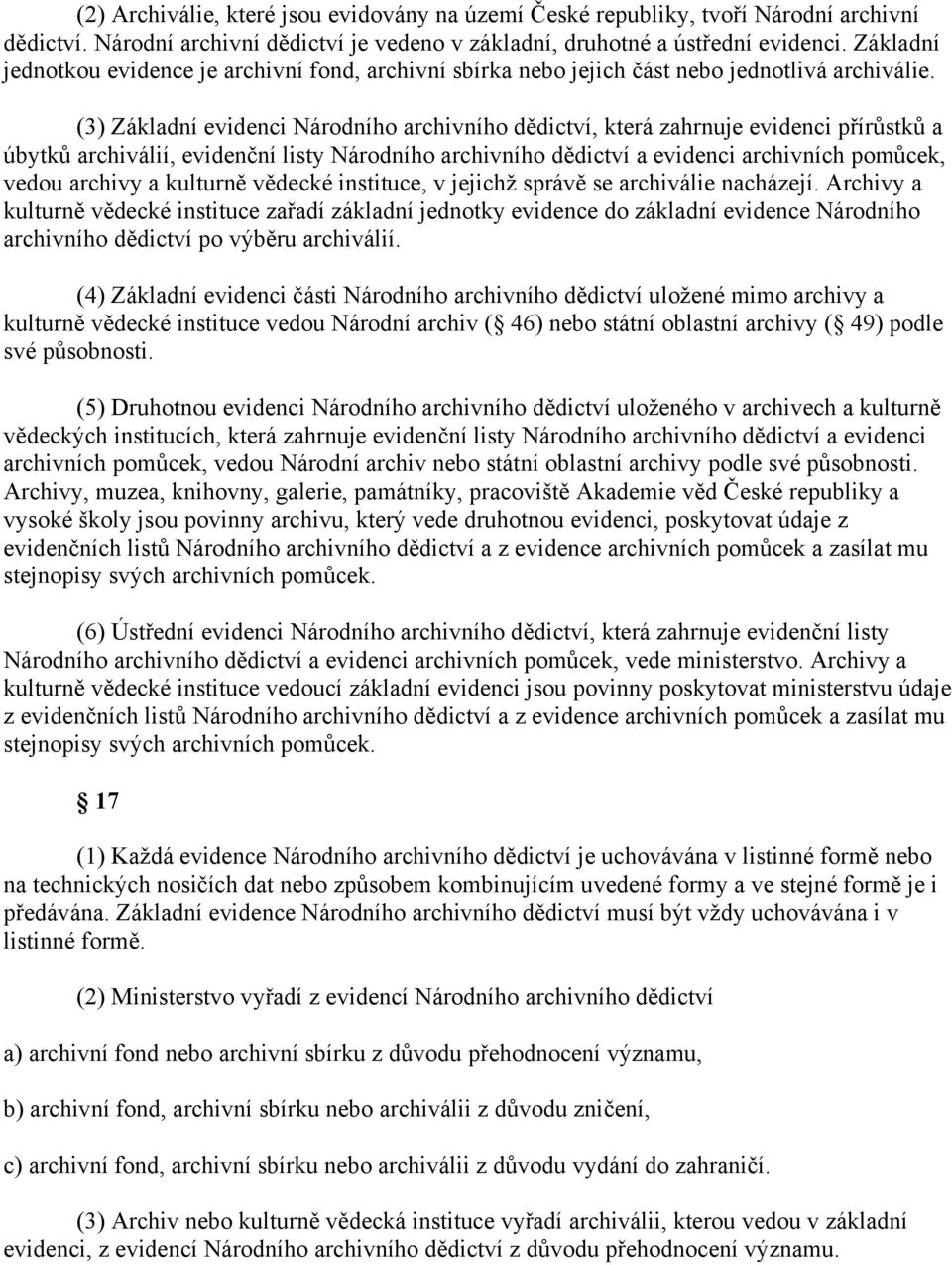 (3) Základní evidenci Národního archivního dědictví, která zahrnuje evidenci přírůstků a úbytků archiválií, evidenční listy Národního archivního dědictví a evidenci archivních pomůcek, vedou archivy