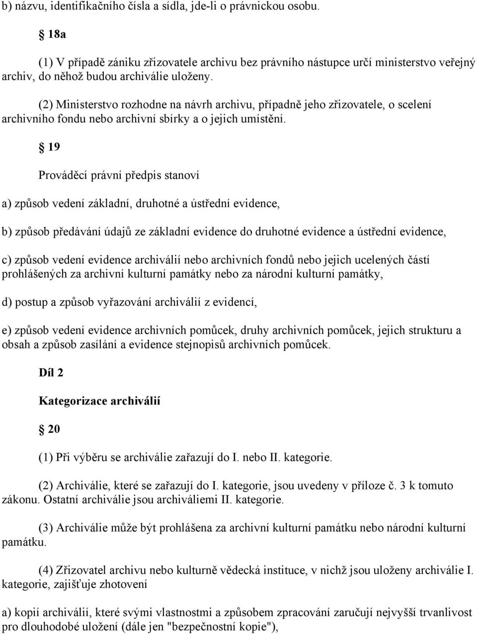 (2) Ministerstvo rozhodne na návrh archivu, případně jeho zřizovatele, o scelení archivního fondu nebo archivní sbírky a o jejich umístění.