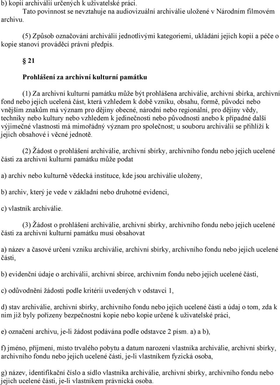 21 Prohlášení za archivní kulturní památku (1) Za archivní kulturní památku může být prohlášena archiválie, archivní sbírka, archivní fond nebo jejich ucelená část, která vzhledem k době vzniku,