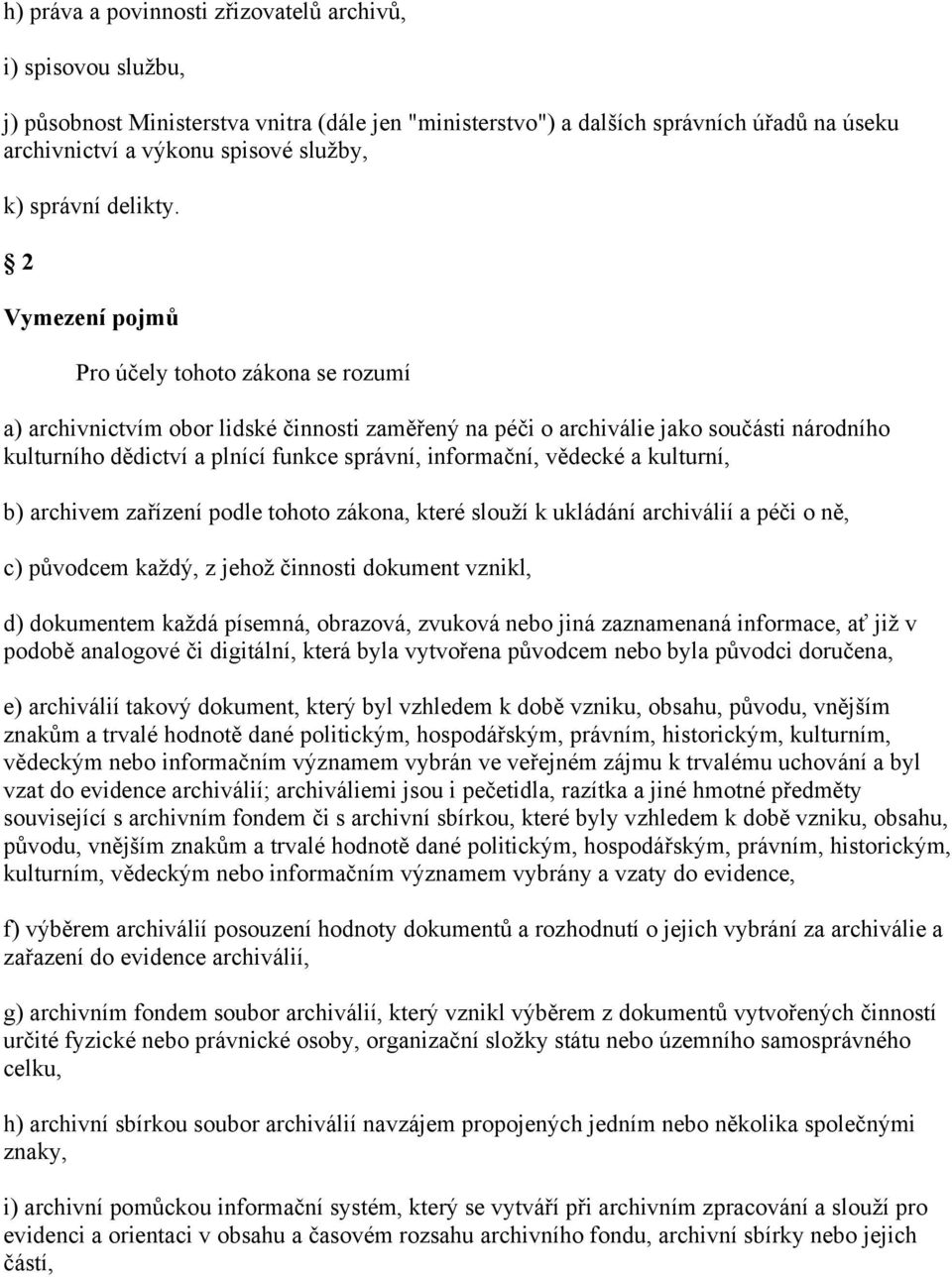 2 Vymezení pojmů Pro účely tohoto zákona se rozumí a) archivnictvím obor lidské činnosti zaměřený na péči o archiválie jako součásti národního kulturního dědictví a plnící funkce správní, informační,