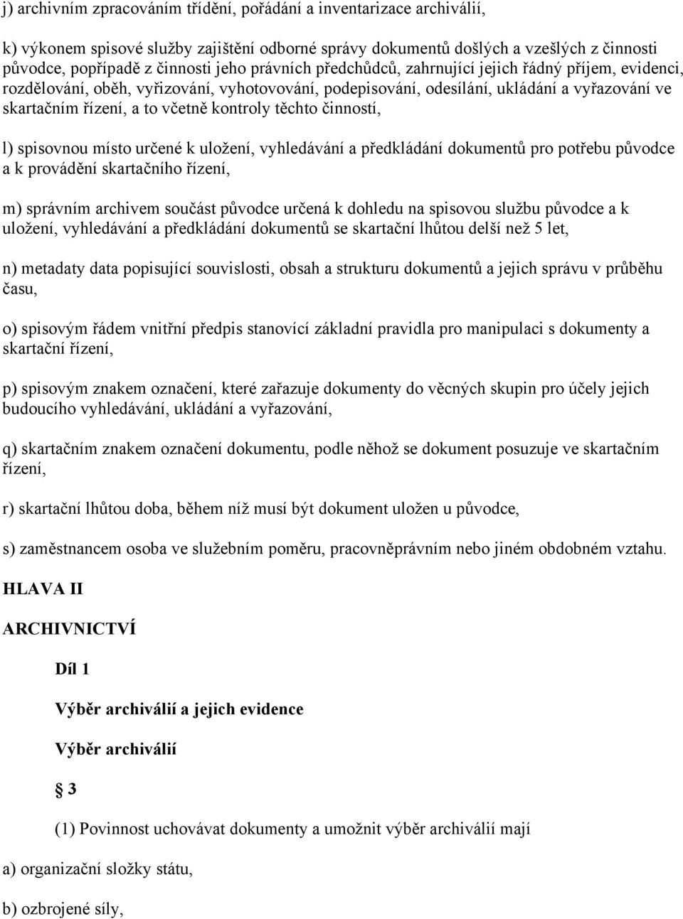 těchto činností, l) spisovnou místo určené k uložení, vyhledávání a předkládání dokumentů pro potřebu původce a k provádění skartačního řízení, m) správním archivem součást původce určená k dohledu