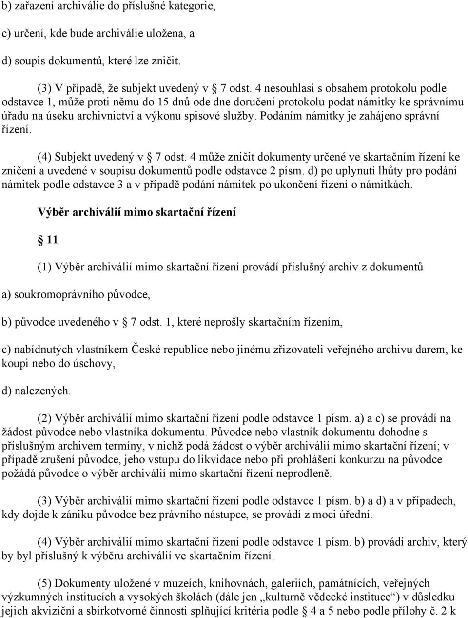 Podáním námitky je zahájeno správní řízení. (4) Subjekt uvedený v 7 odst. 4 může zničit dokumenty určené ve skartačním řízení ke zničení a uvedené v soupisu dokumentů podle odstavce 2 písm.