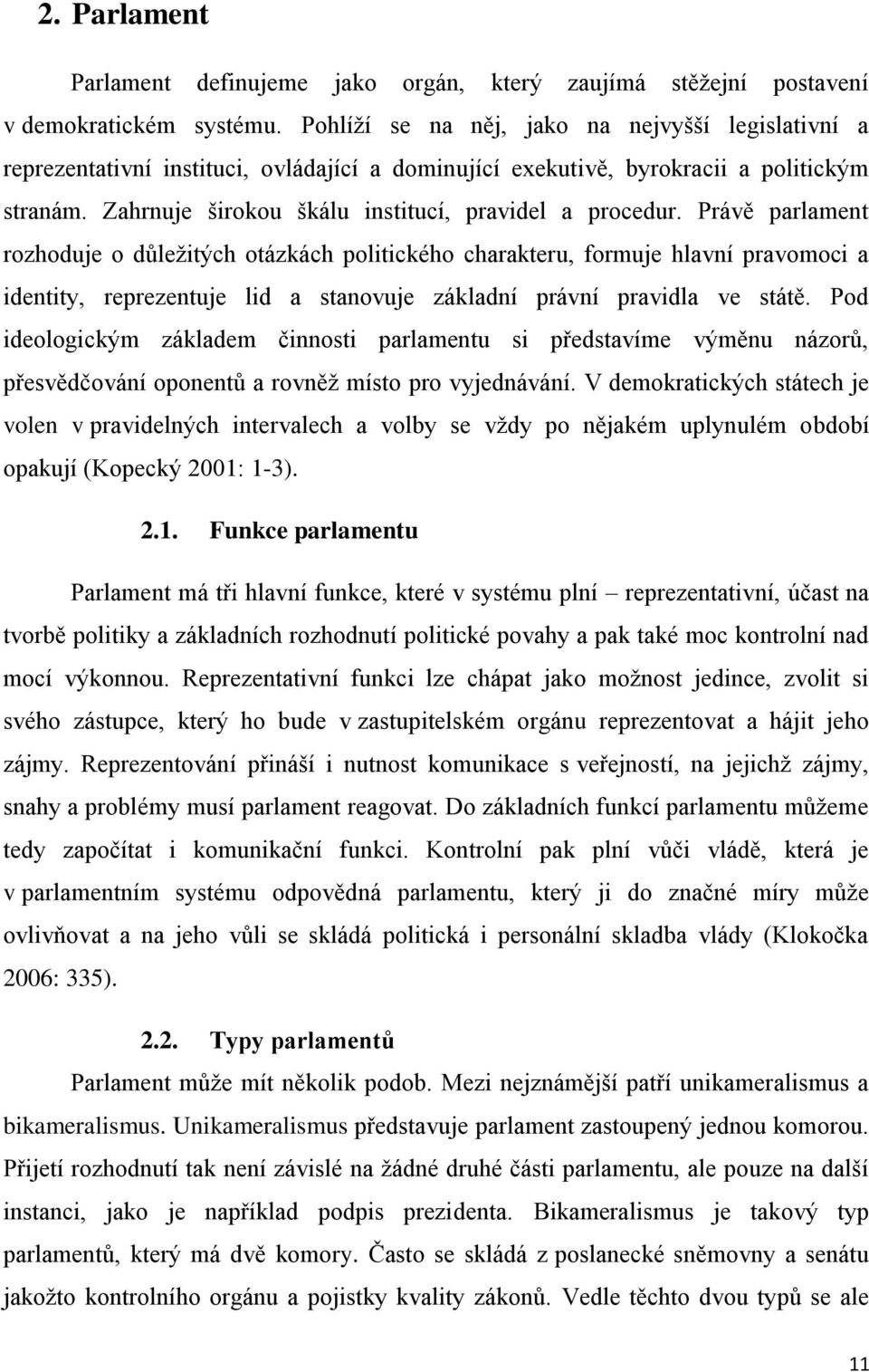 Právě parlament rozhoduje o důležitých otázkách politického charakteru, formuje hlavní pravomoci a identity, reprezentuje lid a stanovuje základní právní pravidla ve státě.