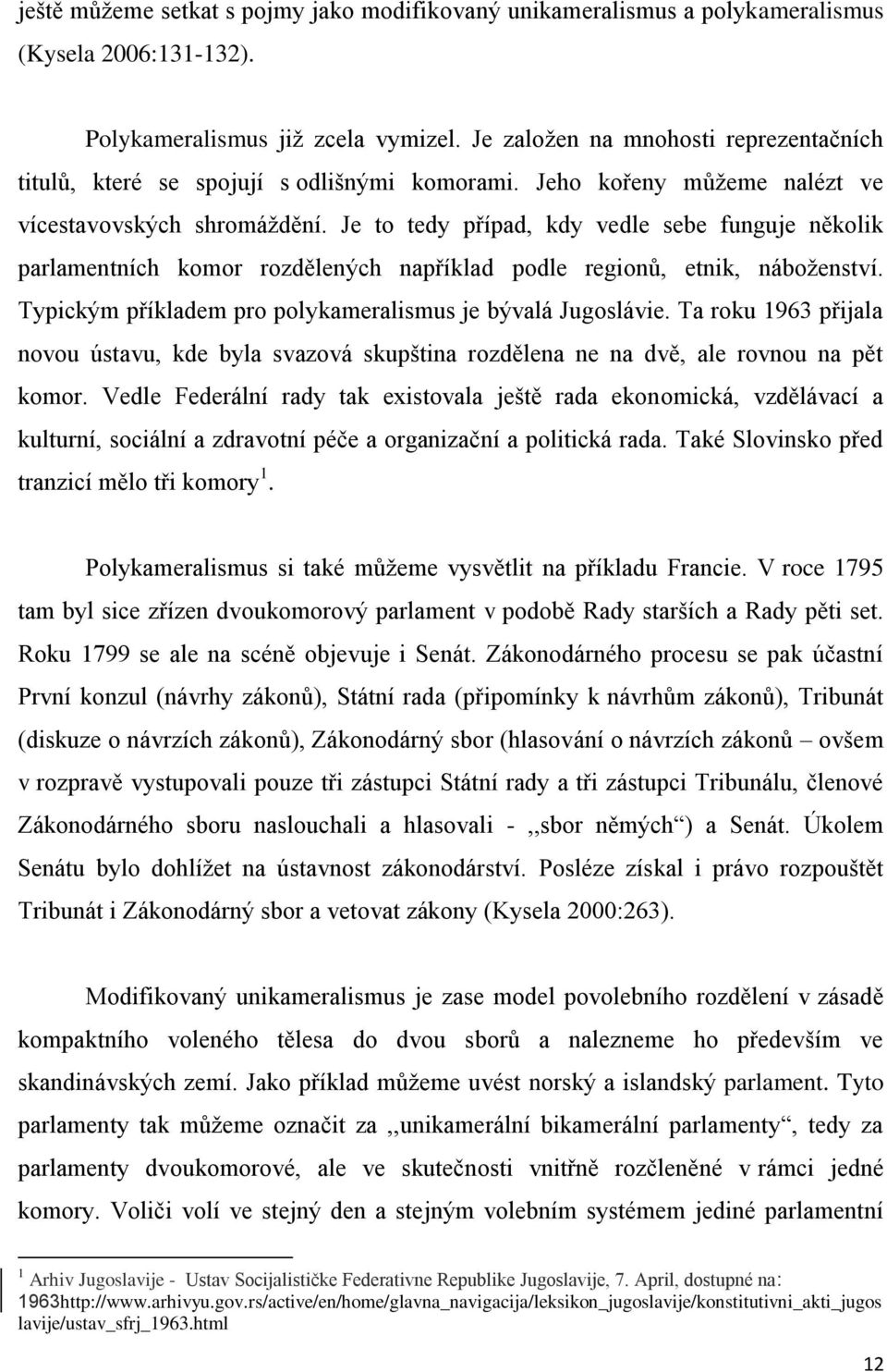 Je to tedy případ, kdy vedle sebe funguje několik parlamentních komor rozdělených například podle regionů, etnik, náboženství. Typickým příkladem pro polykameralismus je bývalá Jugoslávie.