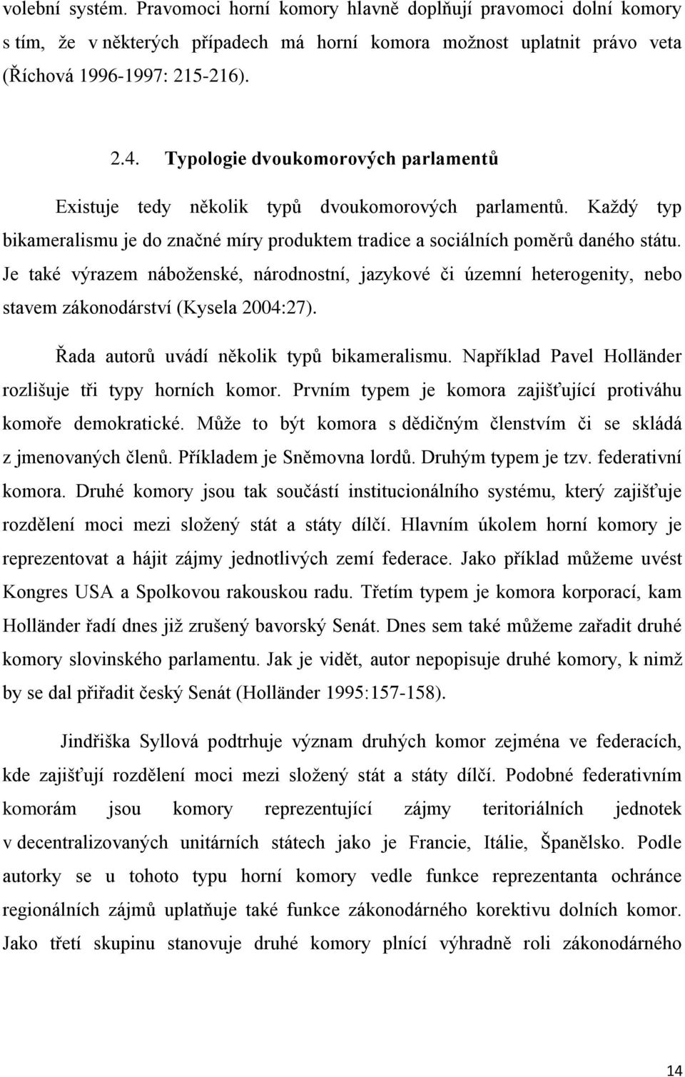 Je také výrazem náboženské, národnostní, jazykové či územní heterogenity, nebo stavem zákonodárství (Kysela 2004:27). Řada autorů uvádí několik typů bikameralismu.