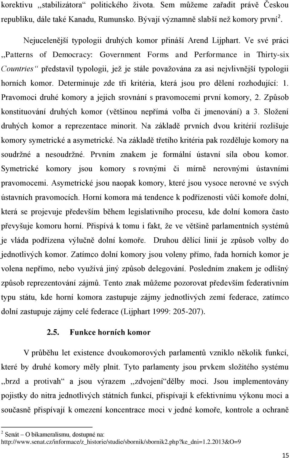 Ve své práci,,patterns of Democracy: Government Forms and Performance in Thirty-six Countries představil typologii, jež je stále považována za asi nejvlivnější typologii horních komor.