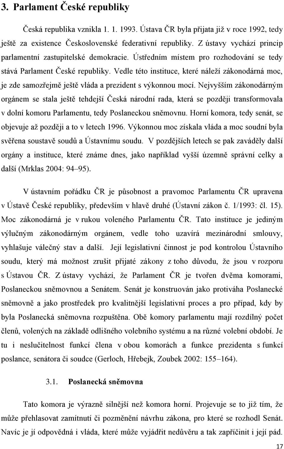 Vedle této instituce, které náleží zákonodárná moc, je zde samozřejmě ještě vláda a prezident s výkonnou mocí.