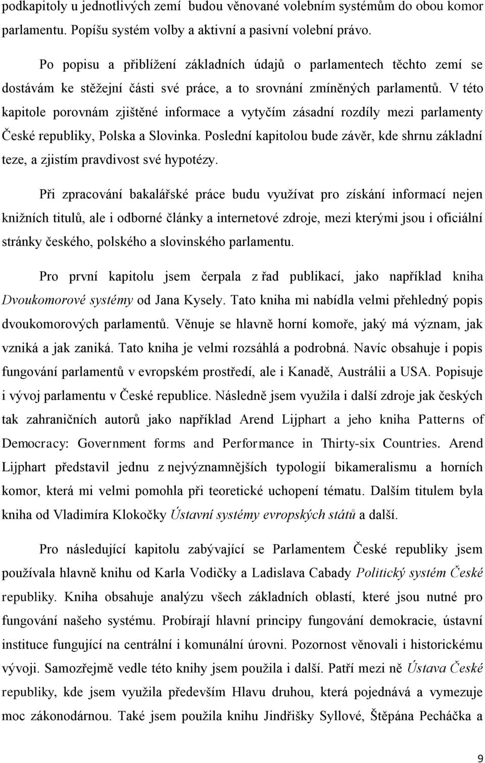 V této kapitole porovnám zjištěné informace a vytyčím zásadní rozdíly mezi parlamenty České republiky, Polska a Slovinka.