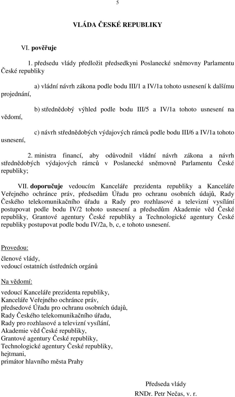 střednědobý výhled podle bodu III/5 a IV/1a tohoto usnesení na c) návrh střednědobých výdajových rámců podle bodu III/6 a IV/1a tohoto 2.