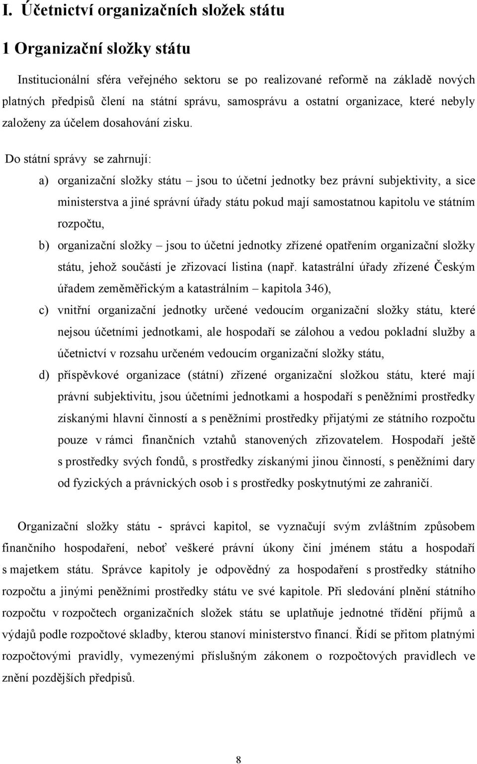 Do státní správy se zahrnují: a) organizační složky státu jsou to účetní jednotky bez právní subjektivity, a sice ministerstva a jiné správní úřady státu pokud mají samostatnou kapitolu ve státním