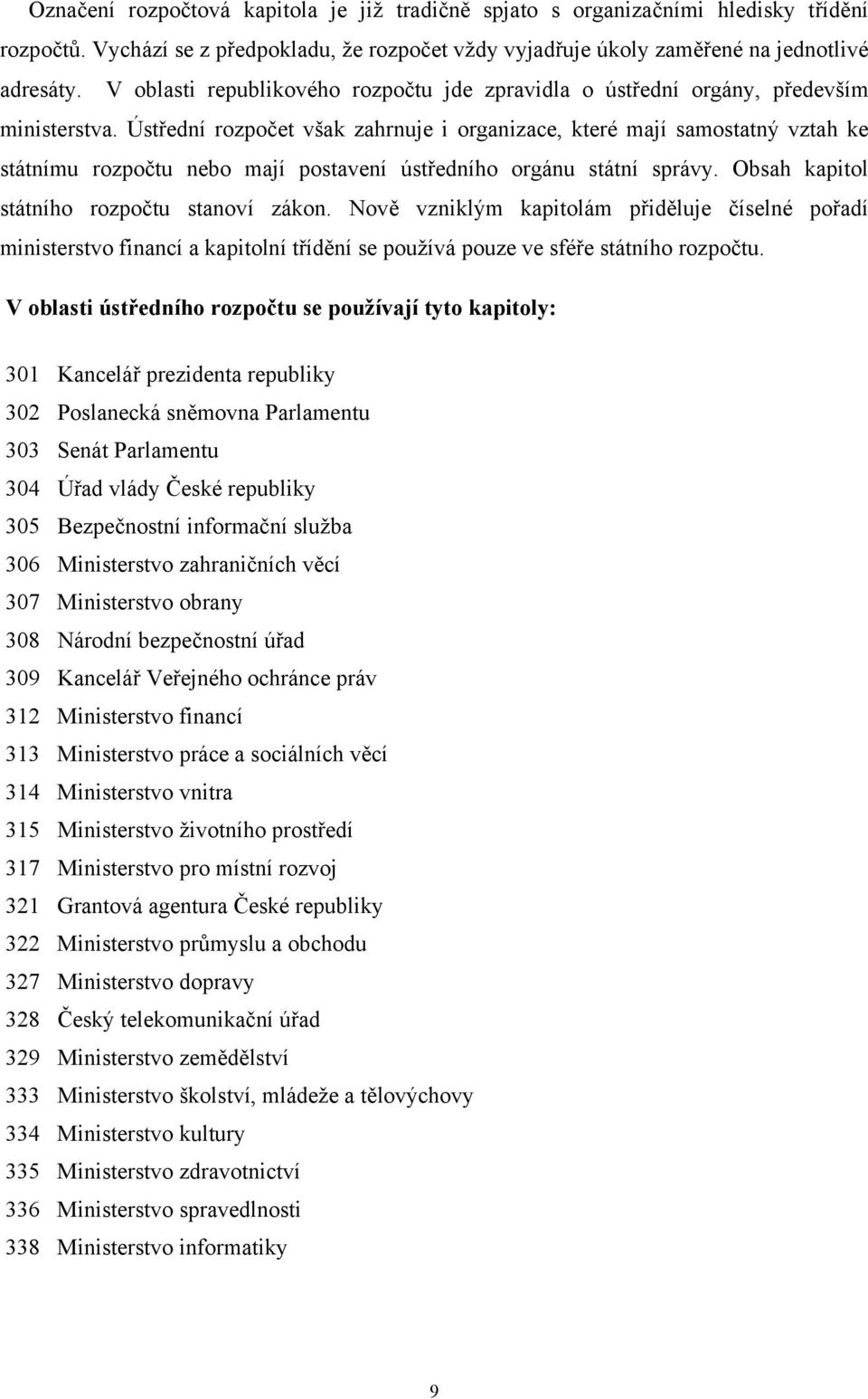 Ústřední rozpočet však zahrnuje i organizace, které mají samostatný vztah ke státnímu rozpočtu nebo mají postavení ústředního orgánu státní správy. Obsah kapitol státního rozpočtu stanoví zákon.