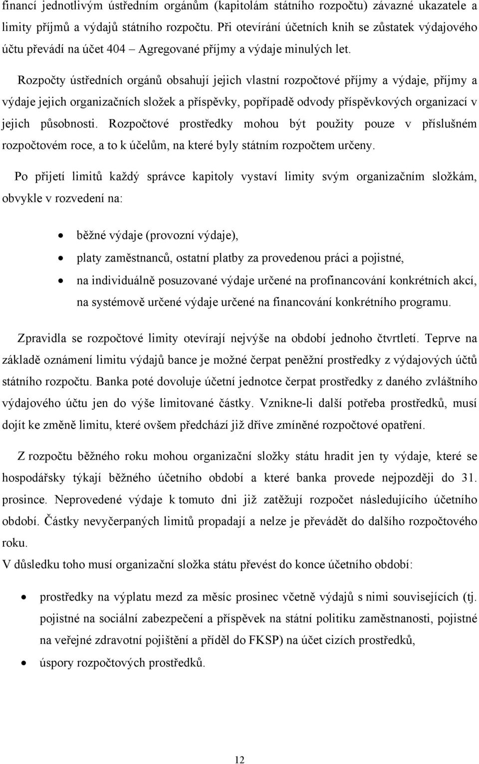 Rozpočty ústředních orgánů obsahují jejich vlastní rozpočtové příjmy a výdaje, příjmy a výdaje jejich organizačních složek a příspěvky, popřípadě odvody příspěvkových organizací v jejich působnosti.