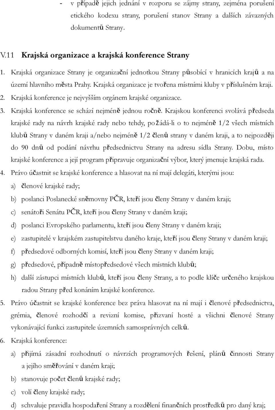 Krajská organizace je tvořena místními kluby v příslušném kraji. 2. Krajská konference je nejvyšším orgánem krajské organizace. 3. Krajská konference se schází nejméně jednou ročně.