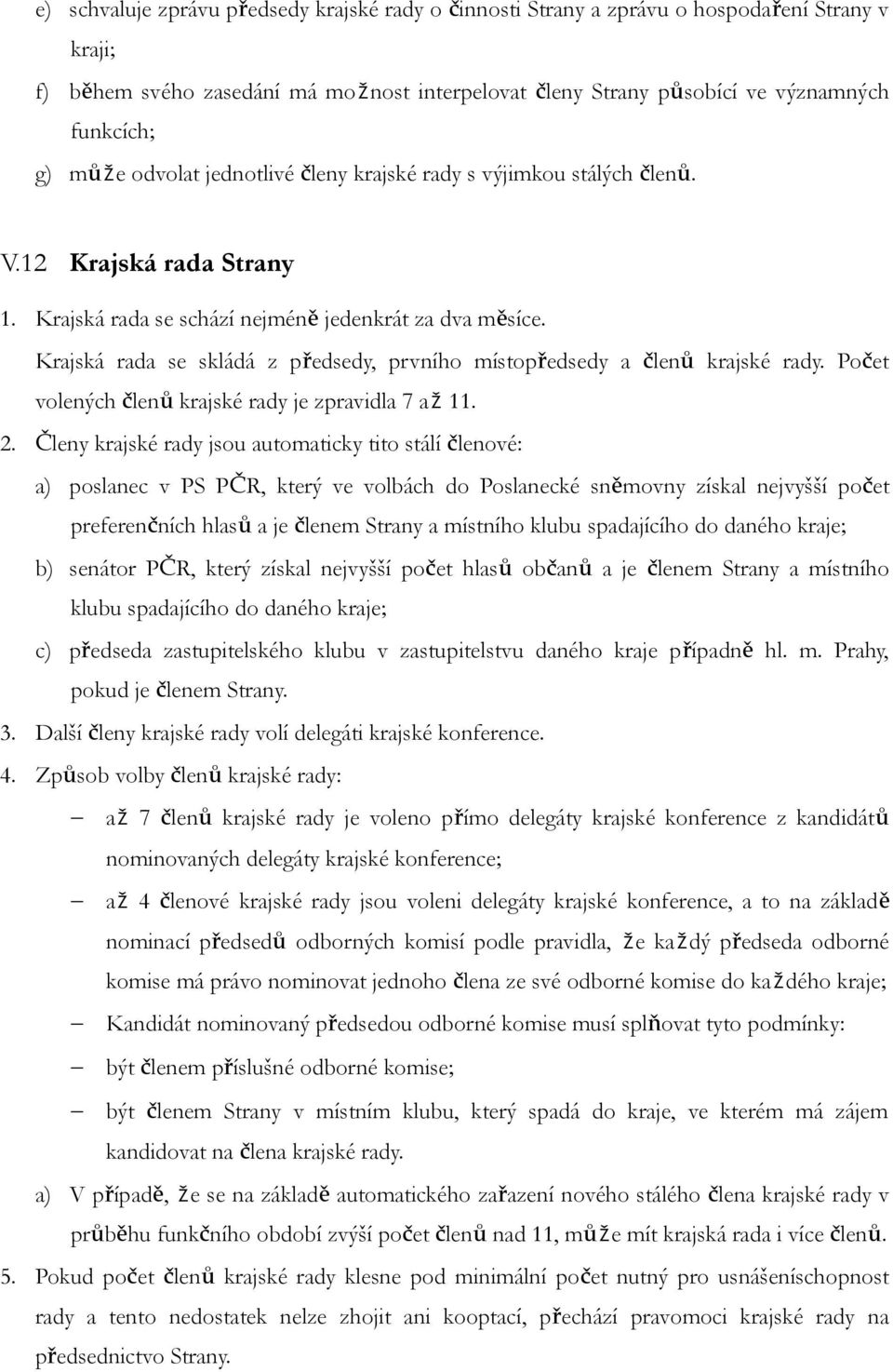 Krajská rada se skládá z předsedy, prvního místopředsedy a členů krajské rady. Počet volených členů krajské rady je zpravidla 7 až 11. 2.