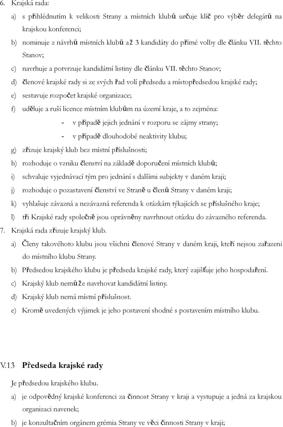 těchto Stanov; d) členové krajské rady si ze svých řad volí předsedu a místopředsedou krajské rady; e) sestavuje rozpočet krajské organizace; f) uděluje a ruší licence místním klubům na území kraje,