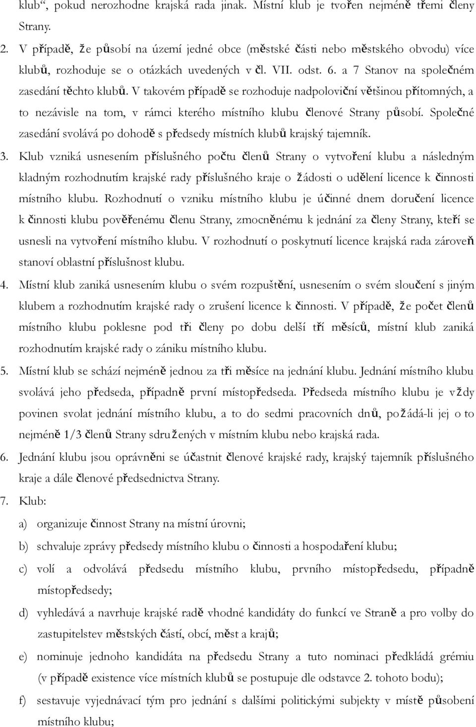 V takovém případě se rozhoduje nadpoloviční většinou přítomných, a to nezávisle na tom, v rámci kterého místního klubu členové Strany působí.