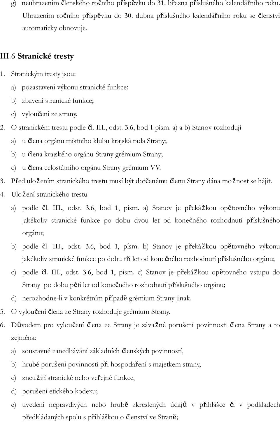 a) a b) Stanov rozhodují a) u člena orgánu místního klubu krajská rada Strany; b) u člena krajského orgánu Strany grémium Strany; c) u člena celostátního orgánu Strany grémium VV. 3.