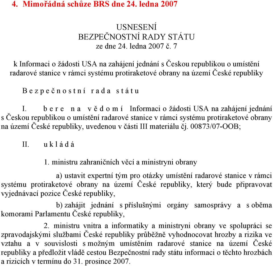 I. b e r e n a v ě d o m í Informaci o žádosti USA na zahájení jednání s Českou republikou o umístění radarové stanice v rámci systému protiraketové obrany na území České republiky, uvedenou v části