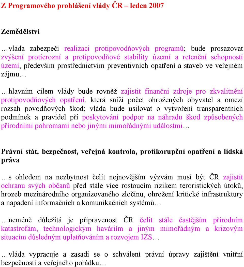 sníží počet ohrožených obyvatel a omezí rozsah povodňových škod; vláda bude usilovat o vytvoření transparentních podmínek a pravidel při poskytování podpor na náhradu škod způsobených přírodními