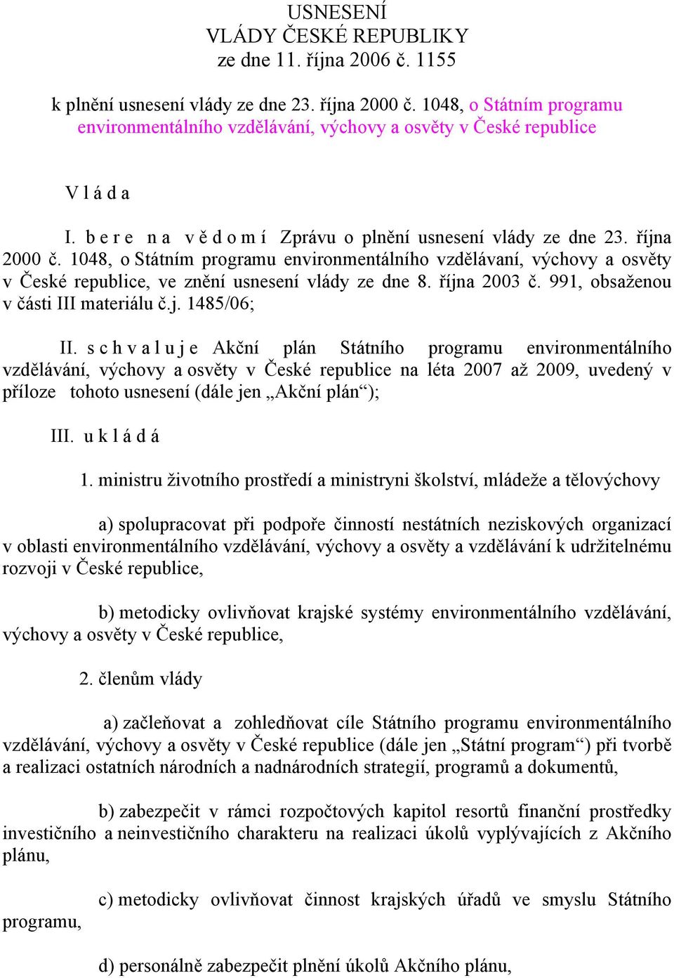 1048, o Státním programu environmentálního vzdělávaní, výchovy a osvěty v České republice, ve znění usnesení vlády ze dne 8. října 2003 č. 991, obsaženou v části III materiálu č.j. 1485/06; II.