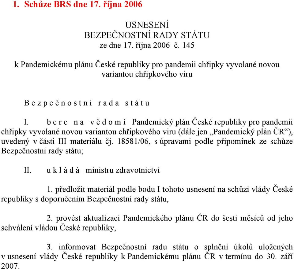 b e r e n a v ě d o m í Pandemický plán České republiky pro pandemii chřipky vyvolané novou variantou chřipkového viru (dále jen Pandemický plán ČR ), uvedený v části III materiálu čj.