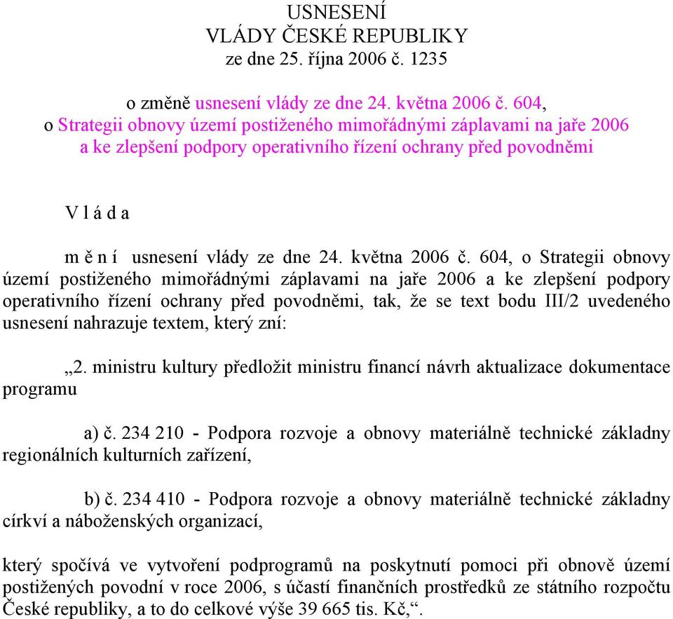 604, o Strategii obnovy území postiženého mimořádnými záplavami na jaře 2006 a ke zlepšení podpory operativního řízení ochrany před povodněmi, tak, že se text bodu III/2 uvedeného usnesení nahrazuje