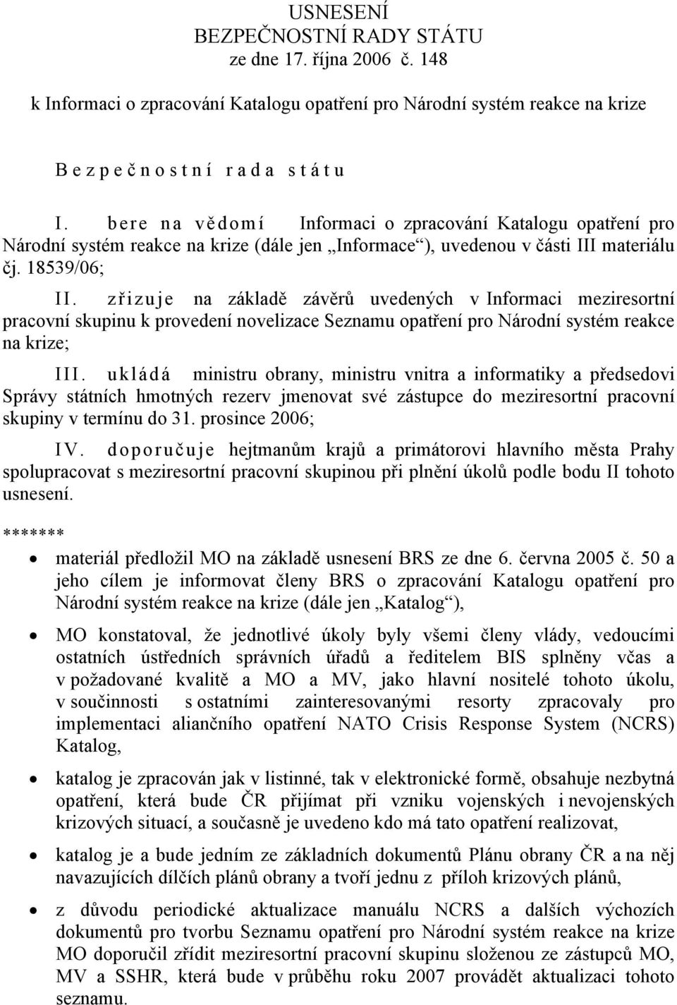 zřizuje na základě závěrů uvedených v Informaci meziresortní pracovní skupinu k provedení novelizace Seznamu opatření pro Národní systém reakce na krize; III.