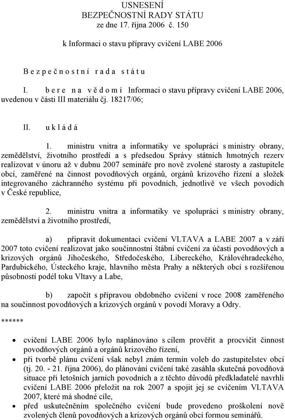 ministru vnitra a informatiky ve spolupráci s ministry obrany, zemědělství, životního prostředí a s předsedou Správy státních hmotných rezerv realizovat v únoru až v dubnu 2007 semináře pro nově