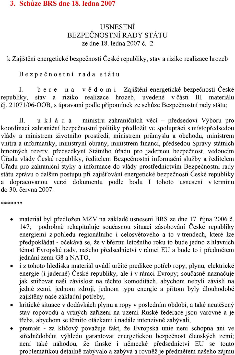 b e r e n a v ě d o m í Zajištění energetické bezpečnosti České republiky, stav a riziko realizace hrozeb, uvedené v části III materiálu čj.