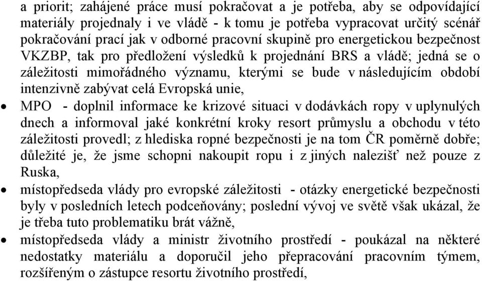 celá Evropská unie, MPO - doplnil informace ke krizové situaci v dodávkách ropy v uplynulých dnech a informoval jaké konkrétní kroky resort průmyslu a obchodu v této záležitosti provedl; z hlediska