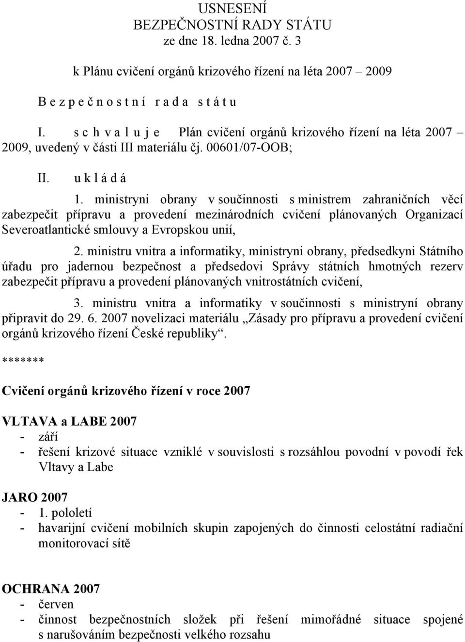 ministryni obrany v součinnosti s ministrem zahraničních věcí zabezpečit přípravu a provedení mezinárodních cvičení plánovaných Organizací Severoatlantické smlouvy a Evropskou unií, 2.