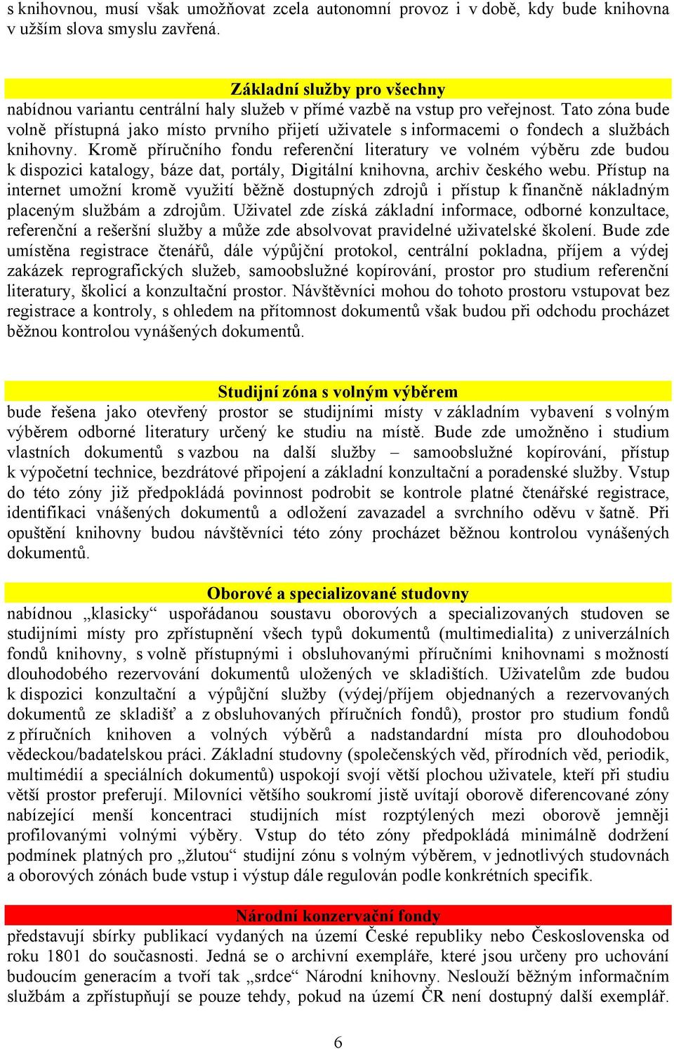 Tato zóna bude volně přístupná jako místo prvního přijetí uživatele s informacemi o fondech a službách knihovny.