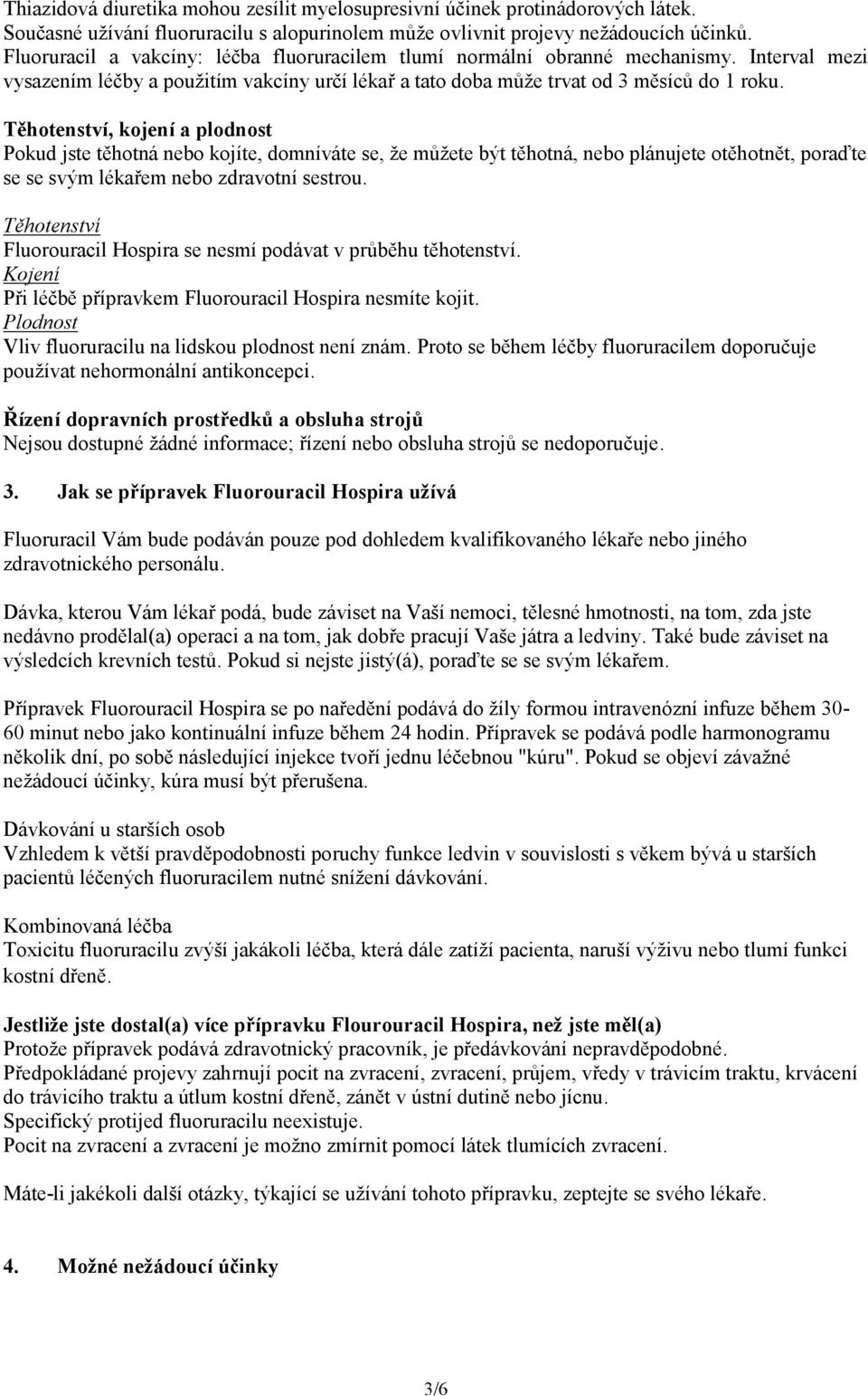 Těhotenství, kojení a plodnost Pokud jste těhotná nebo kojíte, domníváte se, že můžete být těhotná, nebo plánujete otěhotnět, poraďte se se svým lékařem nebo zdravotní sestrou.