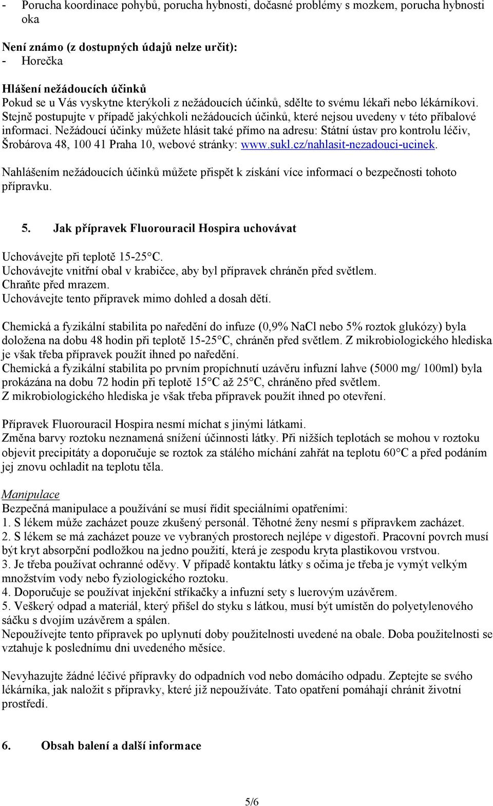 Nežádoucí účinky můžete hlásit také přímo na adresu: Státní ústav pro kontrolu léčiv, Šrobárova 48, 100 41 Praha 10, webové stránky: www.sukl.cz/nahlasit-nezadouci-ucinek.